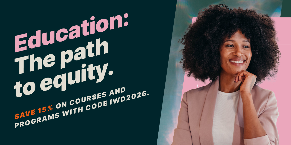 Education: The path to equity. Save 15% on courses and programs with code IWD2026.