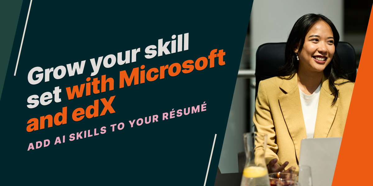 Grow your skill set with Microsoft and edX. ADD AI SKILLS TO YOUR RÉSUMÉ