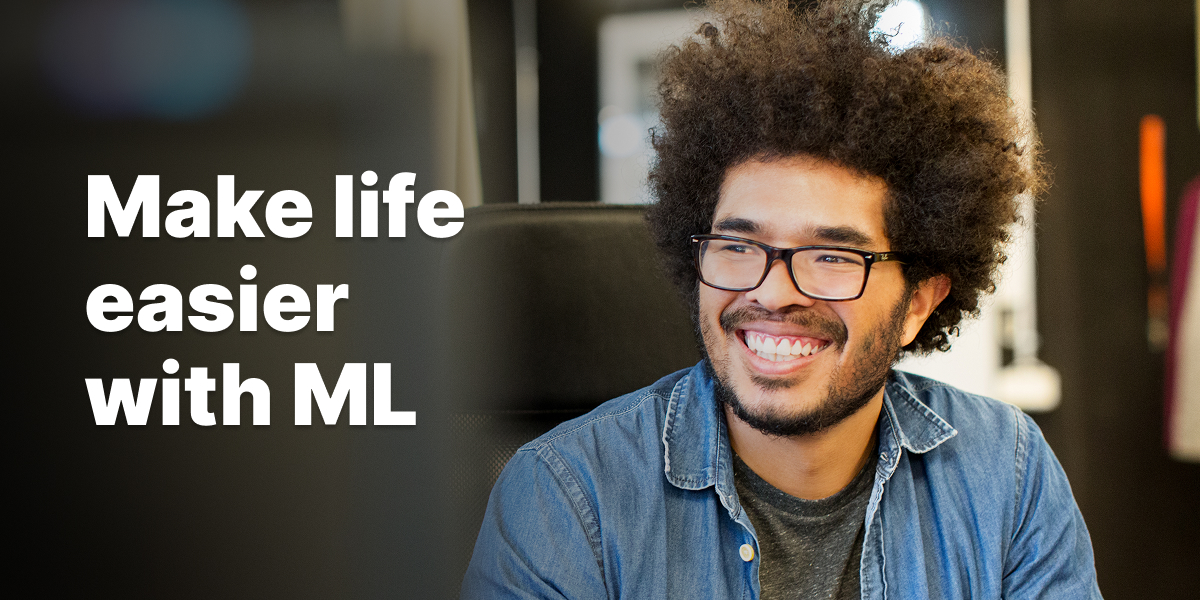 Make life easier with ML
