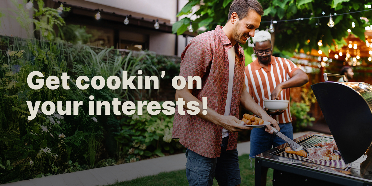 Get cookin’ on your interests! 