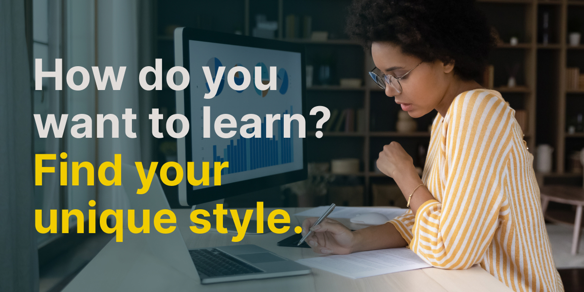 How do you want to learn? Find your unique style.